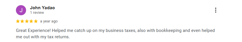 Five-star Google review from John Yadao: “Great Experience! Helped me catch up on my business taxes, also with bookkeeping and even helped me out with my tax returns.”